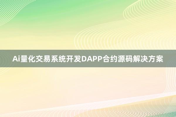 Ai量化交易系统开发DAPP合约源码解决方案