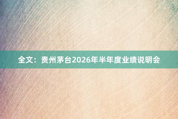 全文：贵州茅台2026年半年度业绩说明会