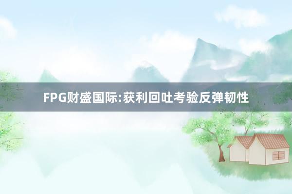 FPG财盛国际:获利回吐考验反弹韧性