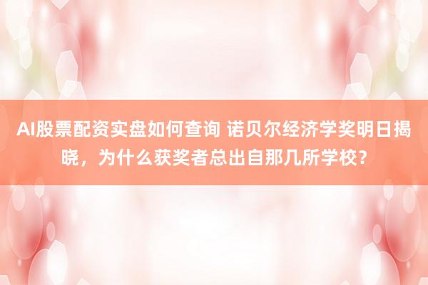 AI股票配资实盘如何查询 诺贝尔经济学奖明日揭晓，为什么获奖者总出自那几所学校？